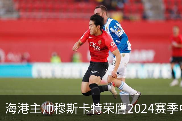 海港主帅穆斯卡特荣膺2024赛季中超最佳教练